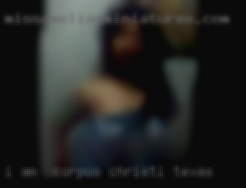 I am   looking for sex Corpus Christi, Texas and intimacy.